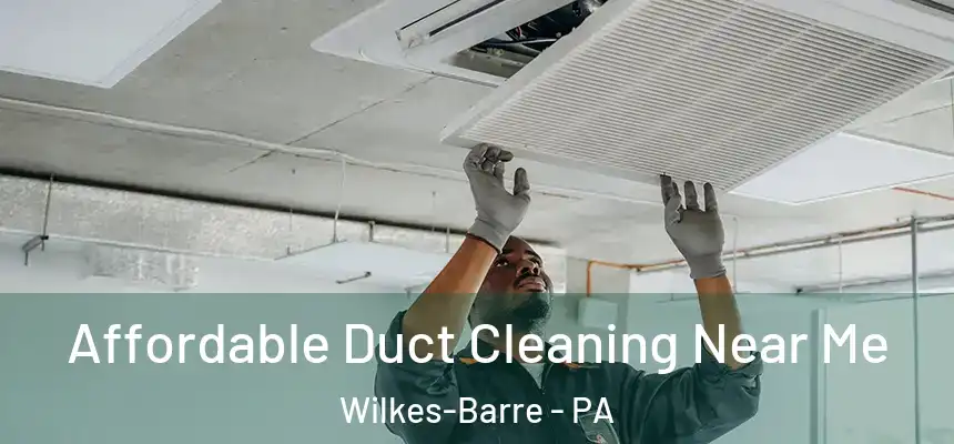  Affordable Duct Cleaning Near Me Wilkes-Barre - PA