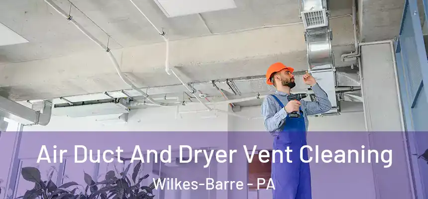  Air Duct And Dryer Vent Cleaning Wilkes-Barre - PA