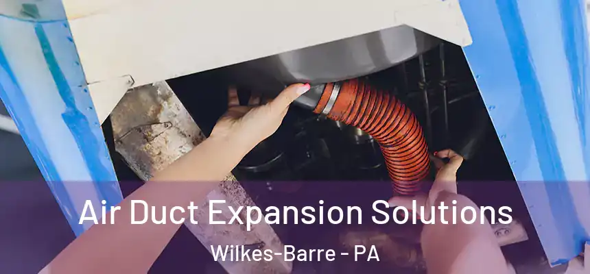 Air Duct Expansion Solutions Wilkes-Barre - PA