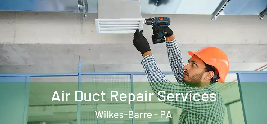 Air Duct Repair Services Wilkes-Barre - PA