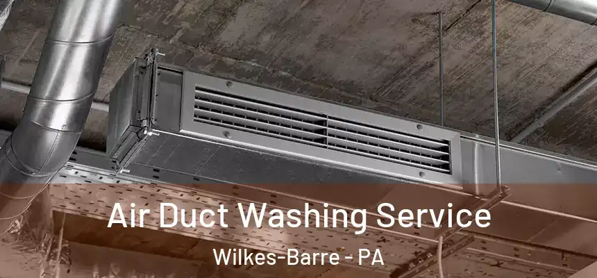 Air Duct Washing Service Wilkes-Barre - PA