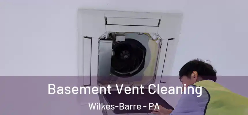Basement Vent Cleaning Wilkes-Barre - PA
