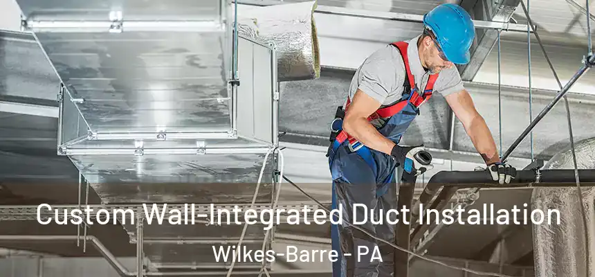  Custom Wall-Integrated Duct Installation Wilkes-Barre - PA