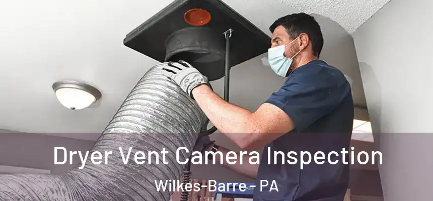 Dryer Vent Camera Inspection Wilkes-Barre - PA