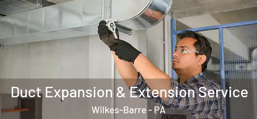  Duct Expansion & Extension Service Wilkes-Barre - PA