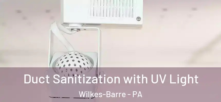 Duct Sanitization with UV Light Wilkes-Barre - PA
