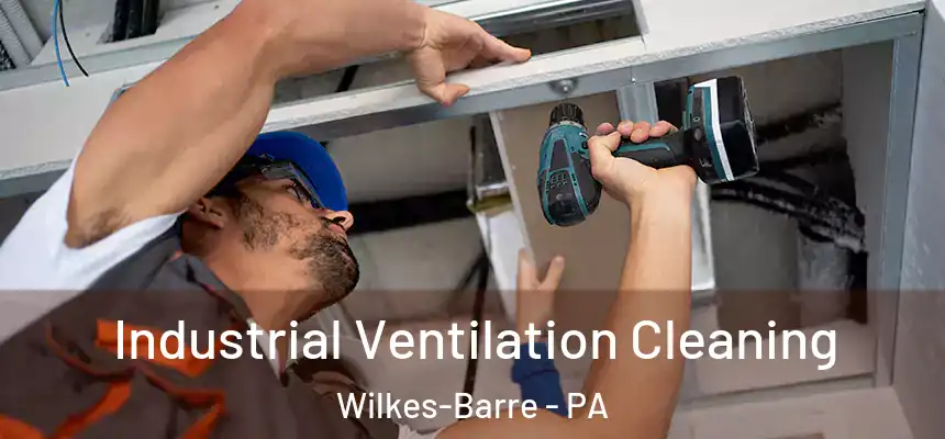  Industrial Ventilation Cleaning Wilkes-Barre - PA