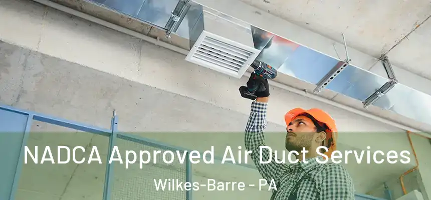 NADCA Approved Air Duct Services Wilkes-Barre - PA