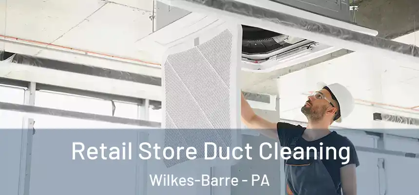  Retail Store Duct Cleaning Wilkes-Barre - PA