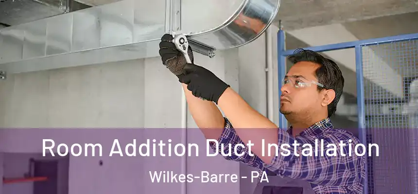 Room Addition Duct Installation Wilkes-Barre - PA