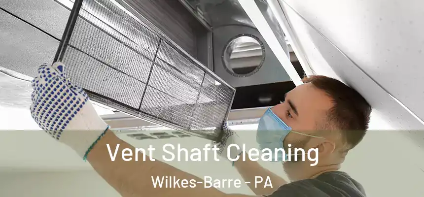  Vent Shaft Cleaning Wilkes-Barre - PA