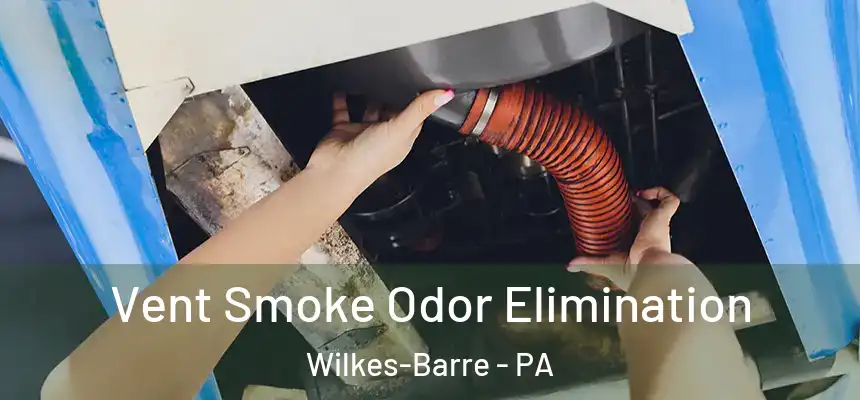 Vent Smoke Odor Elimination Wilkes-Barre - PA