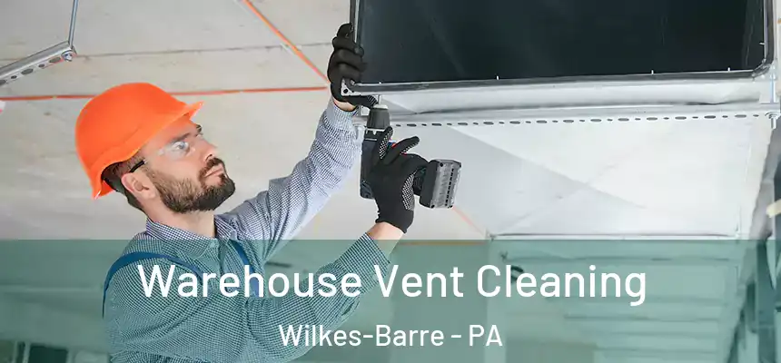 Warehouse Vent Cleaning Wilkes-Barre - PA
